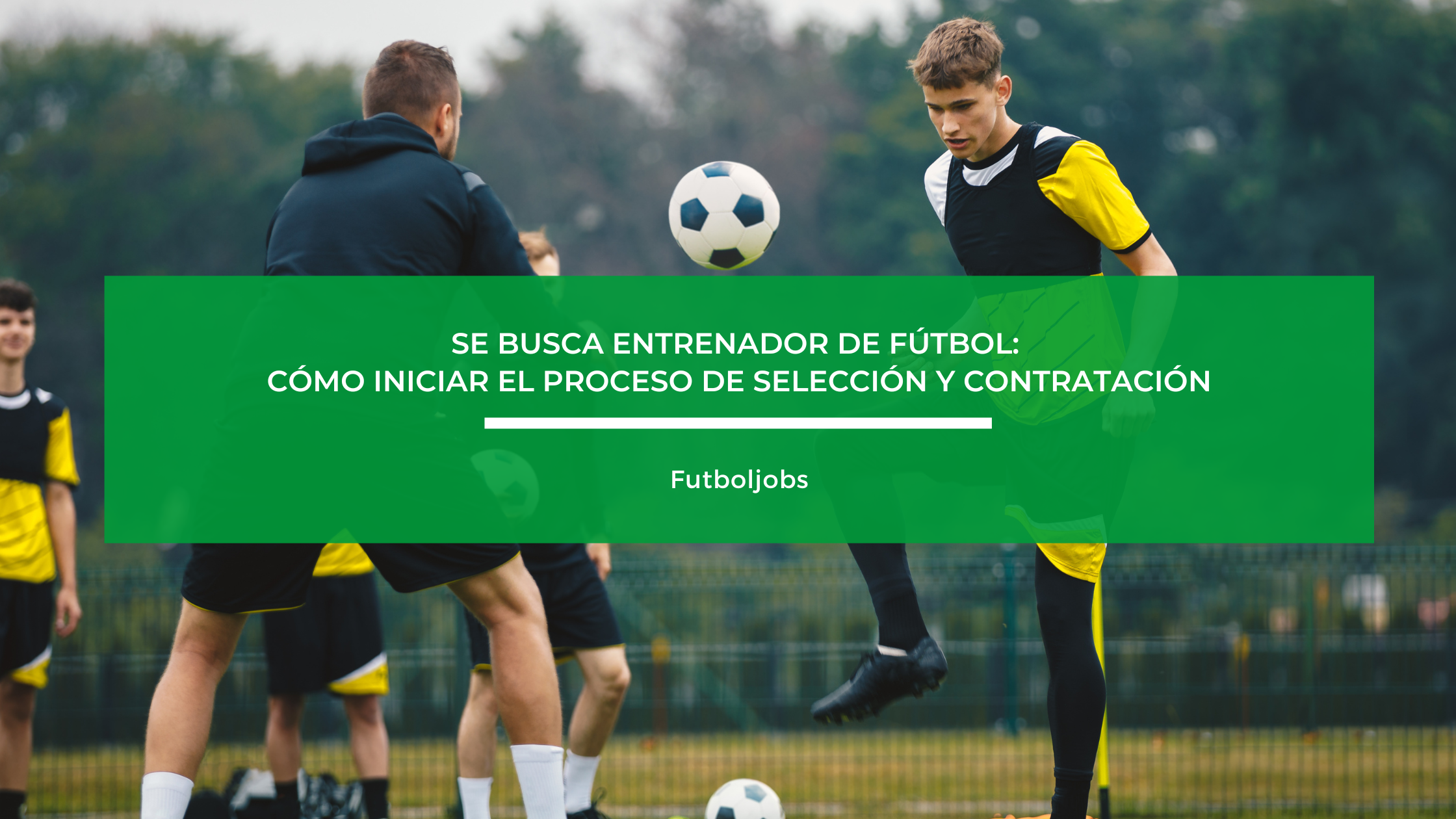 Se busca entrenador de fútbol: Cómo iniciar el proceso de selección y contratación. Te lo contamos en nuestro último post